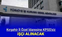 Kırşehir İl Özel İdaresi KPSS'siz işçi alımı yapacak