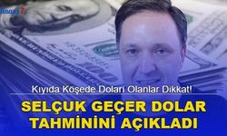 Kıyıda Köşede Doları Olanlar Dikkat! Selçuk Geçer Dolar Tahminini Açıkladı