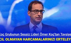 Koç Grubunun sessiz lideri: Ömer Koç: Masraflarınıza dikkat edin, acil olmayan harcamalarınızı erteleyin