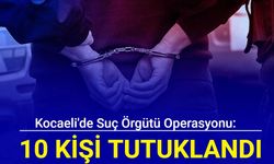 Kocaeli'de suç örgütü operasyonu: 10 kişi tutuklandı