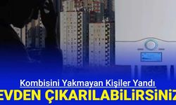 Kombi yakmayanlar yandı: Evden atılabilirsiniz