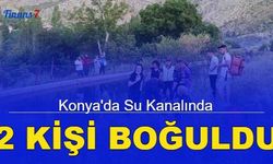 Konya'da su kanalında 2 kişi boğuldu