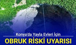 Konya'da yayla evleri için 'obruk riski' uyarısı