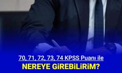 KPSS lisans 70, 71, 72, 73 ve 74 puanla nereye başvurabilirim? Nerelere girilir 2024