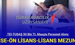 KPSS şartı yok: TEI-TUSAŞ 50 bin TL maaşla personel alımına başladı 2024