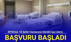 KPSS'siz 18 şehir hastanesi sürekli işçi alımı yapacak (güvenlik, temizlik, sterilizasyon görevlisi, işçi)