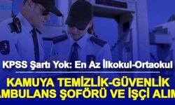 KPSS'siz Özel Güvenlik, Temizlik Personeli, Ambulans Şoförü ve İşçi Alımı İlanı İŞKUR'da Geldi