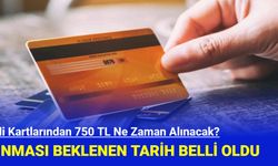 Kredi Kartlarından 750 TL Ne Zaman Alınacak?