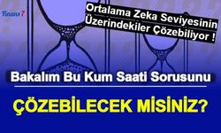 Kum Saati Sorusu Kafaları Karıştırdı: Bakalım Siz Bu Zeka Sorusunu Çözebilecek Misiniz?