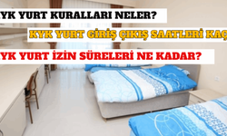 KYK Yurt Kuralları Neler? KYK Giriş Çıkış Saatleri Kaç? KYK Yurt İzin Süreleri Ne Kadar?