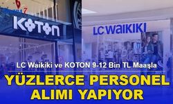 LC Waikiki ve KOTON 9-12 Bin TL Maaşla Yüzlerce Personel Alımı Yapıyor!