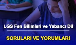 LGS Fen Bilimleri ve Yabancı Dil Soruları Cevapları: Fen Bilgisi ve İngilizce Nasıldı?