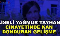 Liseli Yağmur Tayhan Cinayetinde Kan Donduran Gelişme