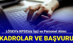LÖSEV'e KPSS'siz işçi ve personel alımı: İşte kadrolar ve başvuru 2024