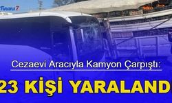 Mahkumları taşıyan cezaevi aracıyla kamyon çarpıştı: 23 kişi yaralandı