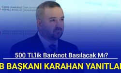 MB Başkanı Fatih Karahan yanıtladı: 500 TL'lik banknot basılacak mı?