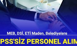 MEB, DSİ, ETİ Maden, Belediyelere KPSS'siz kamu işçisi alımı başladı: İşte başvuru 