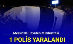 Mersin'den son dakika: Devrilen minibüsteki 1 polis yaralandı