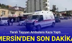 Mersin’den son dakika: Yaralı taşıyan ambulans kaza yaptı