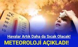 Meteoroloji Açıkladı: Havalar Daha da Sıcak Olacak!