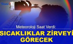 Meteoroloji saat verdi: Sıcaklıklar zirveyi görecek