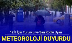 Meteoroloji'den 12 il için turuncu ve sarı kodlu uyarı