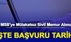 MSB Mülakatsız Sivil Memur Alımı Başvuru Tarihi