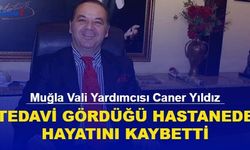 Muğla Vali Yardımcısı Caner Yıldız Tedavi Gördüğü Hastanede Hayatını Kaybetti 