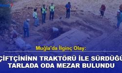 Muğla'da İlginç Olay: Çiftçinin Traktörü İle Sürdüğü Tarlada Oda Mezar Bulundu