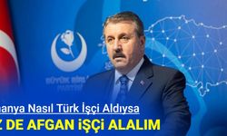 Mustafa Destici: Almanya nasıl Türkleri aldıysa biz de Afgan işçi almalıyız