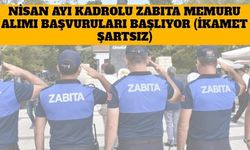 Nisan Ayı Kadrolu Zabıta Memuru Alımı Başvuruları Başlıyor (İkamet Şartsız)