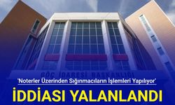 'Noterler üzerinden sığınmacıların işlemleri yapılıyor' iddiası yalanlandı