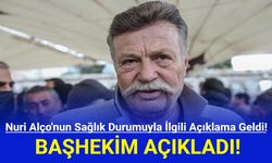 Nuri Alço'nun Sağlık Durumuyla İlgili Yeni Açıklama Geldi!