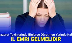 Öğretmenlerin mazeret tayinleri açıklandı: Binlerce öğretmen yerleşemedi İL EMRİ VERİLMELİDİR