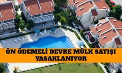 Ön Ödemeli Devre Mülk ve Devre Tatil Satışı Yasaklanıyor