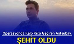 Operasyonda kalp krizi geçiren astsubay, şehit oldu
