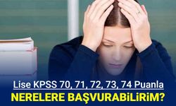 Ortaöğretim KPSS 70, 71, 72, 73, 74 puanla nerelere girebilirim?