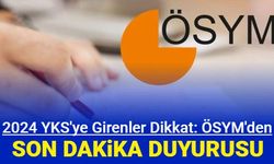 ÖSYM'den 2024 YKS'ye girenler için son dakika duyurusu