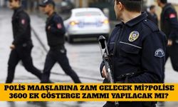 Polis Maaşlarına Zam Gelecek Mi? Polise 3600 Ek Gösterge Zammı Yapılacak Mı?