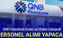 QNB Finansbank evden ve iş yerinden çalışacak personel alımı yapacak 2024