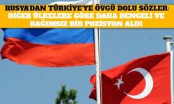 Rusya'dan Türkiye'ye Övgü Dolu Sözler: Diğer Ülkelere Göre Daha Dengeli ve Bağımsız Bir Pozisyon Aldı