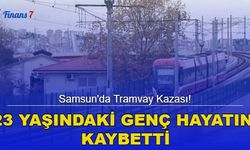 Samsun'da Tramvay Kazası! 23 Yaşındaki Genç Hayatını Kaybetti