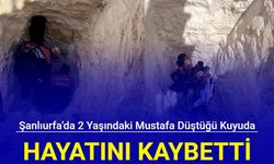 Şanlıurfa'da 2 yaşındaki Mustafa düştüğü kuyuda hayatını kaybetti