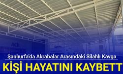 Şanlıurfa'da akrabalar arasındaki silahlı kavgada 3 kişi hayatını kaybetti