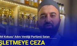 'Şehit Kokusu’ adını verdiği parfümü satan işletmeye ceza