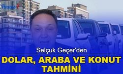 Selçuk Geçer'den dolar, ev ve araba tahmini geldi