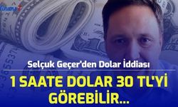 Selçuk Geçer'den Dolar İddiası: 1 Saate Dolar 30 TL'yi Görebilir...