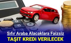 Sıfır araba alacaklara faizsiz taşıt kredisi verilecek