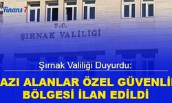 Şırnak Valiliği duyurdu: Bazı alanlar özel güvenlik bölgesi ilan edildi