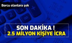 Son Dakika: 2,5 Milyon Borçluya İcra Takibi Şoku